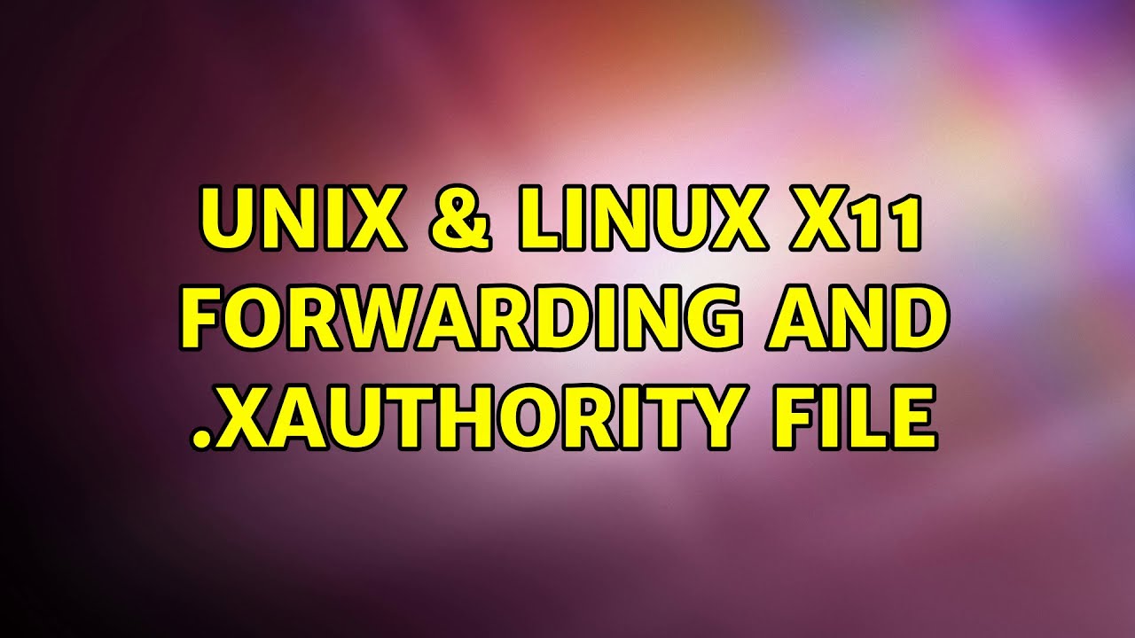 Unix & Linux: X11 forwarding and .Xauthority file