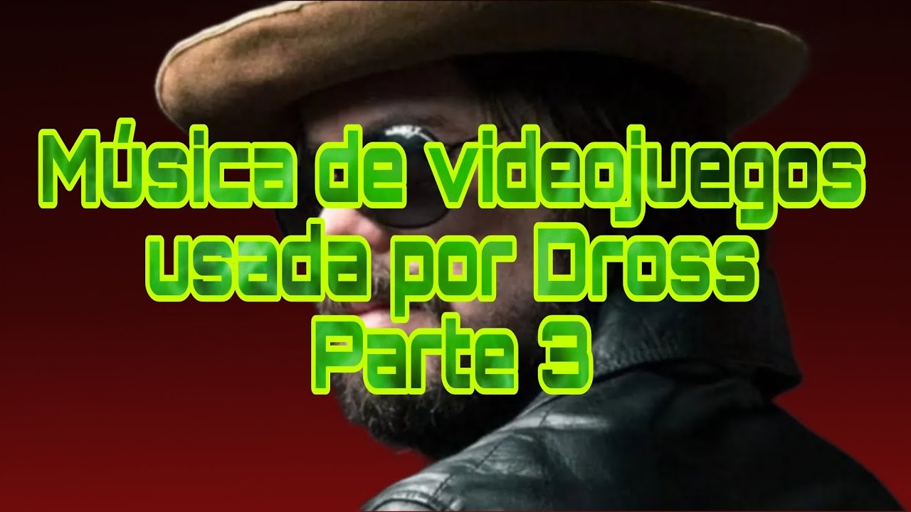 Música de videojuegos usada por Dross Parte 3/6