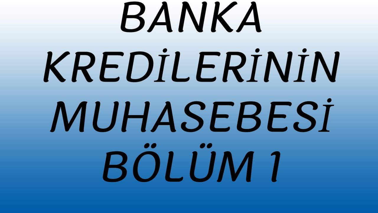 BANKA KREDİLERİNİN MUHASEBE KAYITLARI  BÖLÜM1