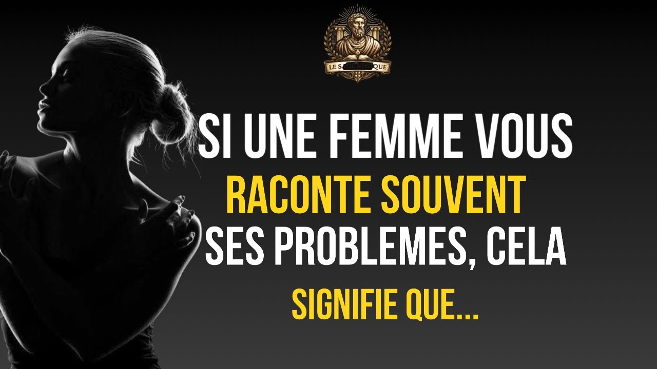 Si une femme vous raconte souvent ses problem cela signifie que……(Stoique)