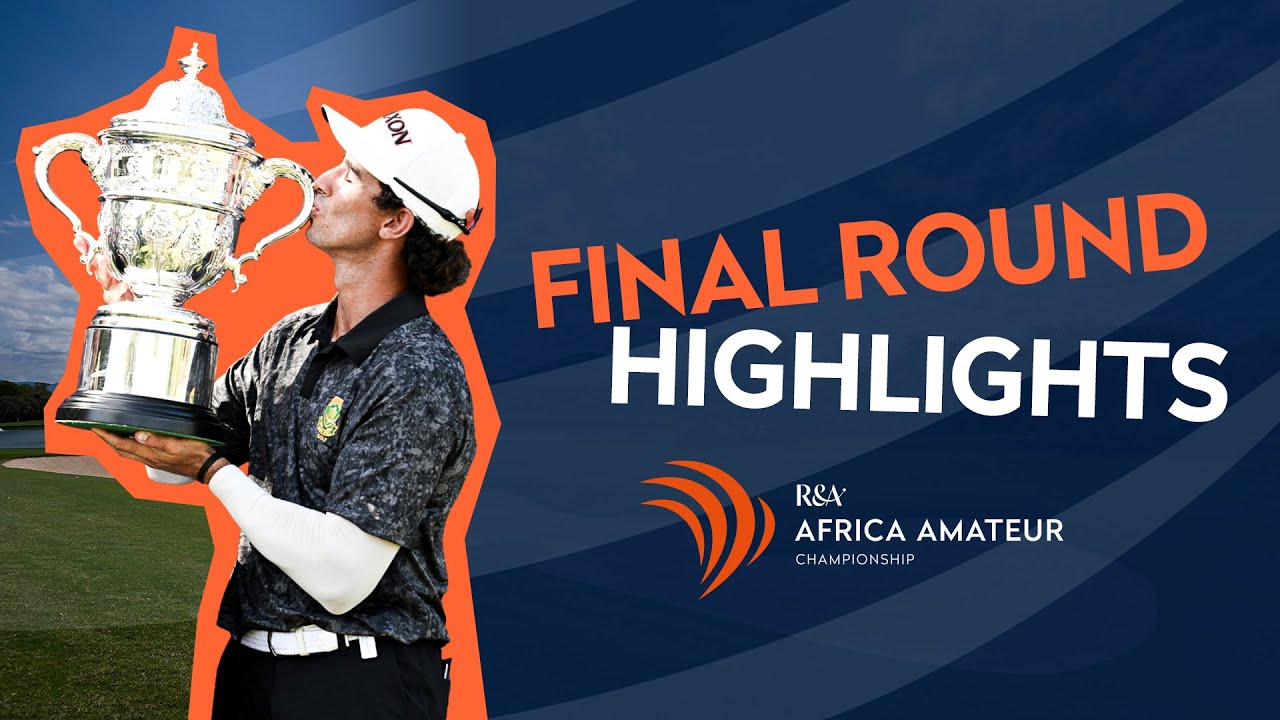 New Champion and Open Exemption Secured | FINAL ROUND HIGHLIGHTS | Africa Amateur Championship