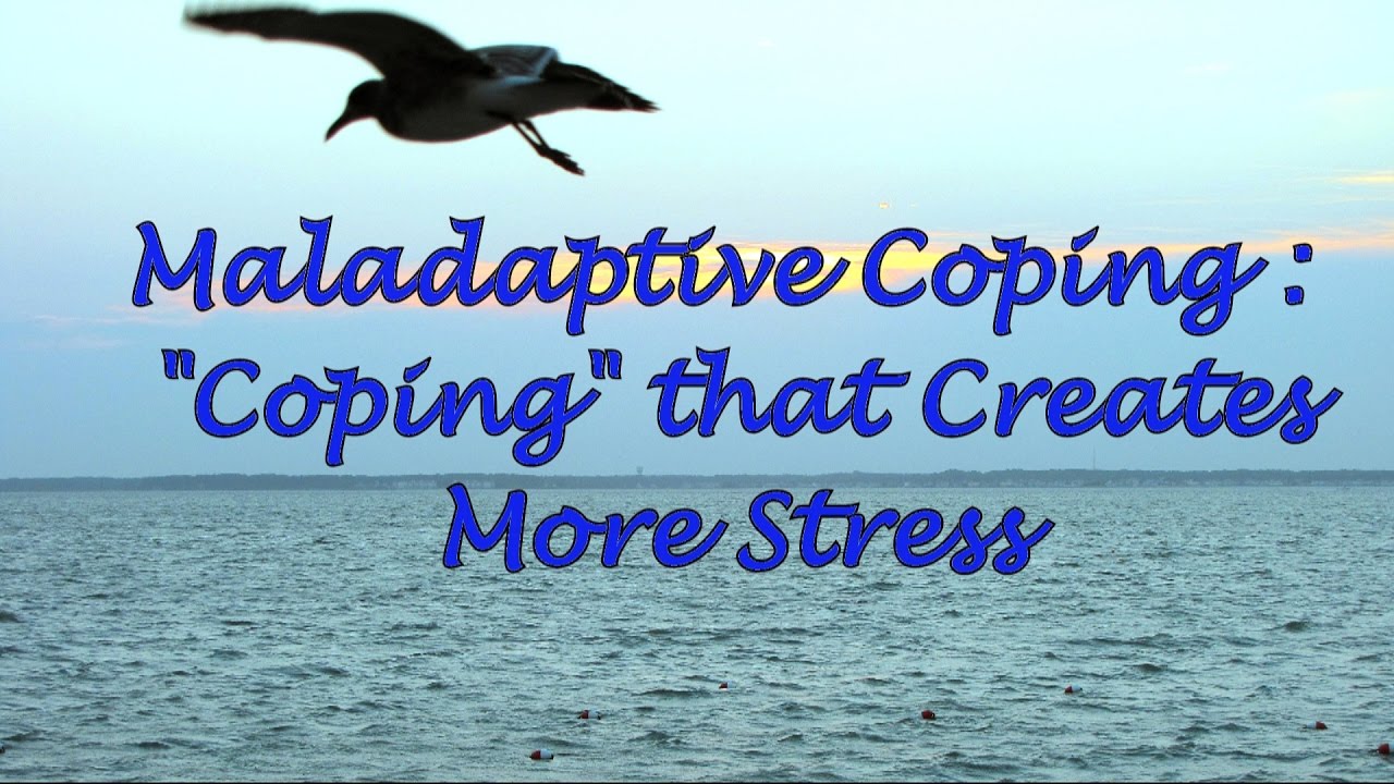 Maladaptive Coping: 