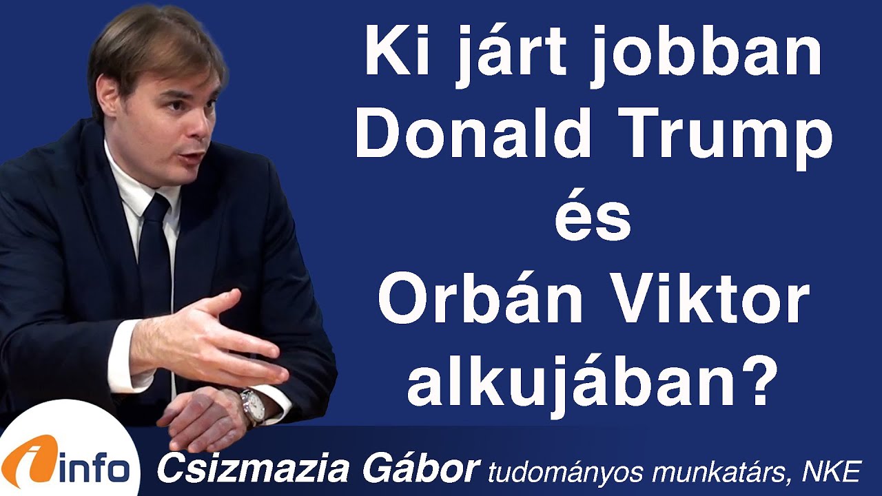 Ki j&aacute;rt jobban Donald Trump &eacute;s Orb&aacute;n Viktor alkuj&aacute;ban? Csizmazia G&aacute;bor, Infor&aacute;di&oacute;, Ar&eacute;na