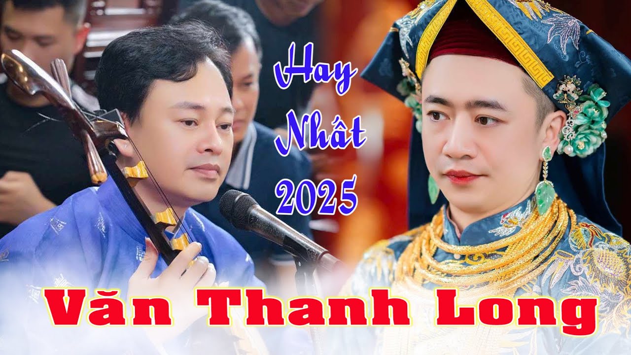 VĂN THANH LONG 36 GI&Aacute; HAY NHẤT XU&Acirc;N ẤT TỴ 2025