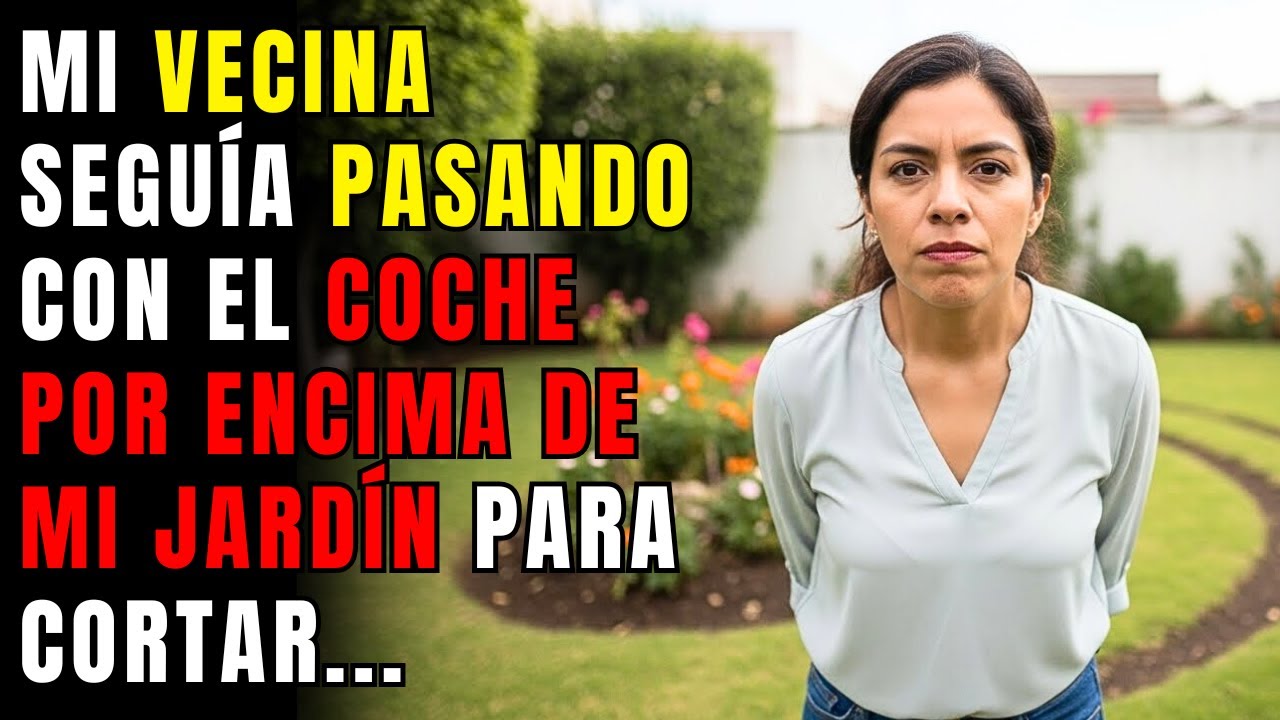 Mi vecina seguía pasando con el coche por encima de mi jardín para cortar camino hasta su patio...