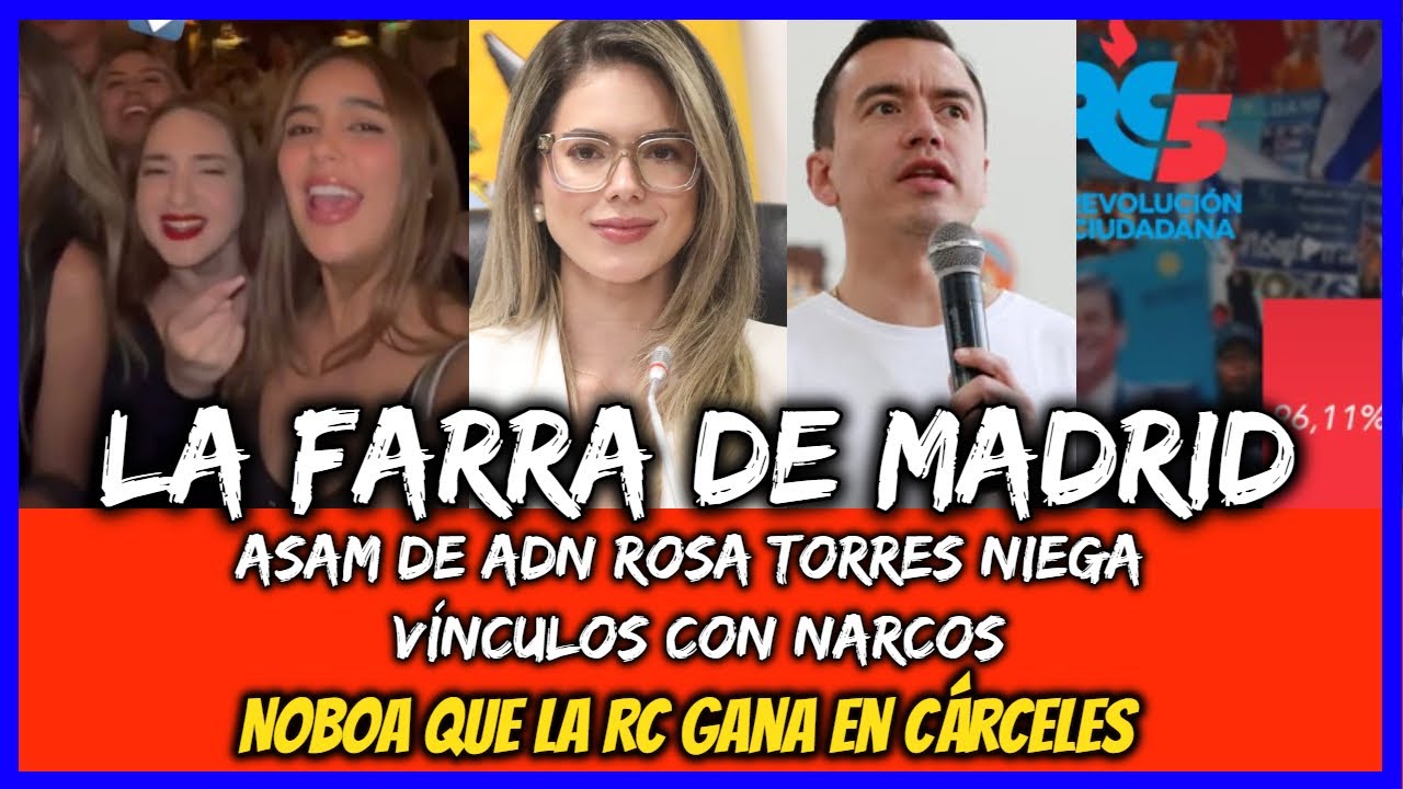 La farra de Madrid. De ADN Rosa Torres niega v&iacute;nculos con Narcos. Noboa que la RC gana en c&aacute;rceles