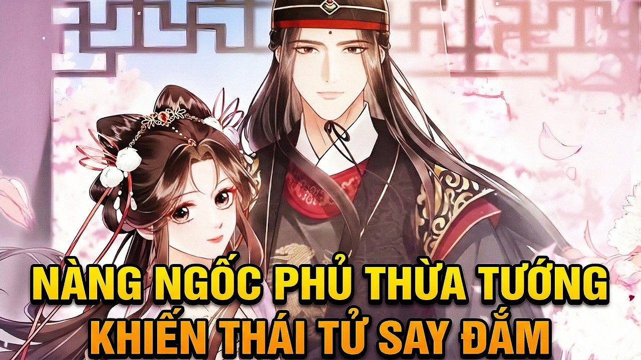 Nàng Ngốc Phủ Thừa Tướng Khiến Thái Tử Đương Triều Say Đắm | Full Bộ