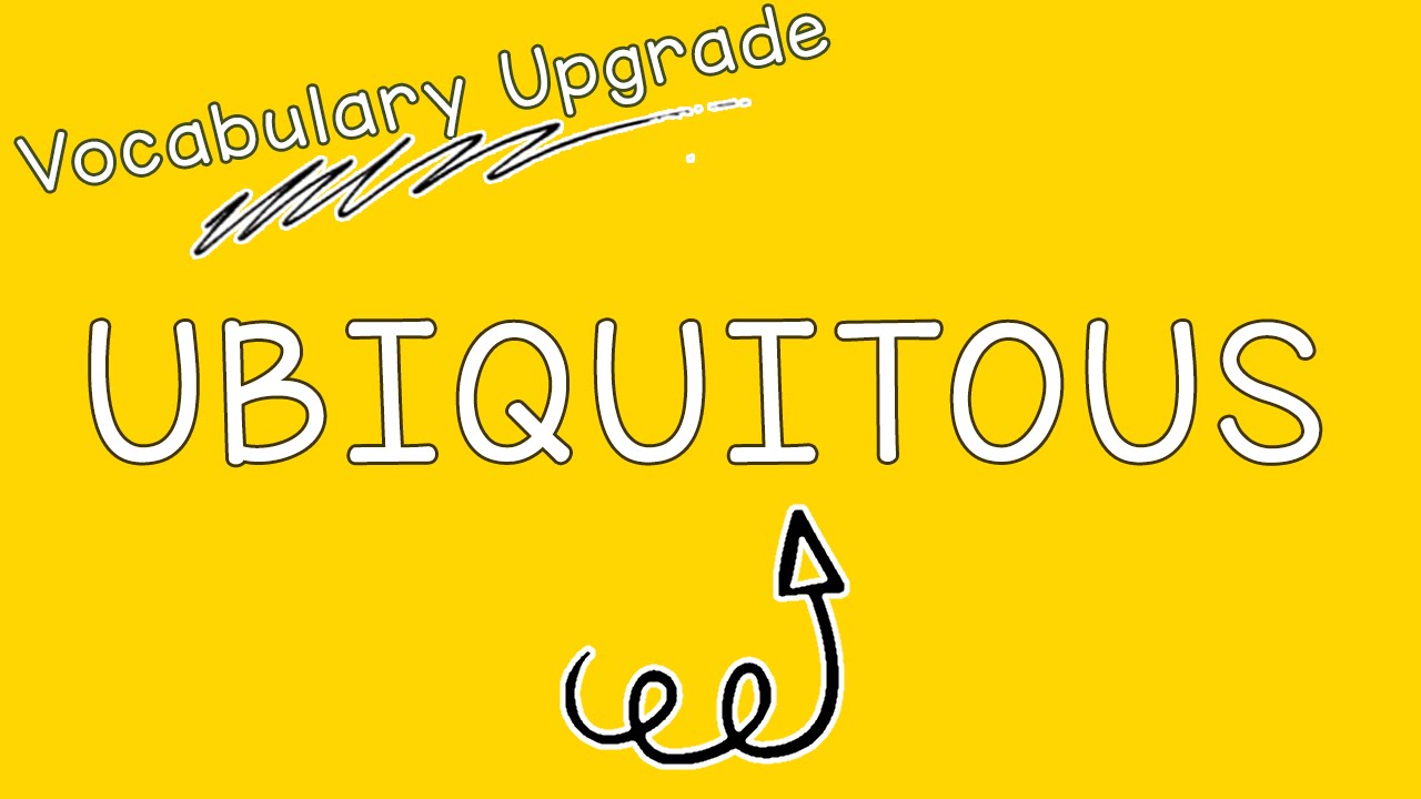 Vocabulary Upgrade #1: Ubiquitous