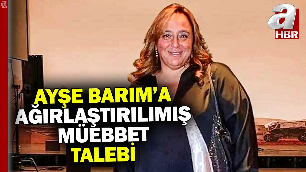 Menajer Ayşe Barım'a savcıdan ağırlaştırılmış müebbet talebi! | A Haber