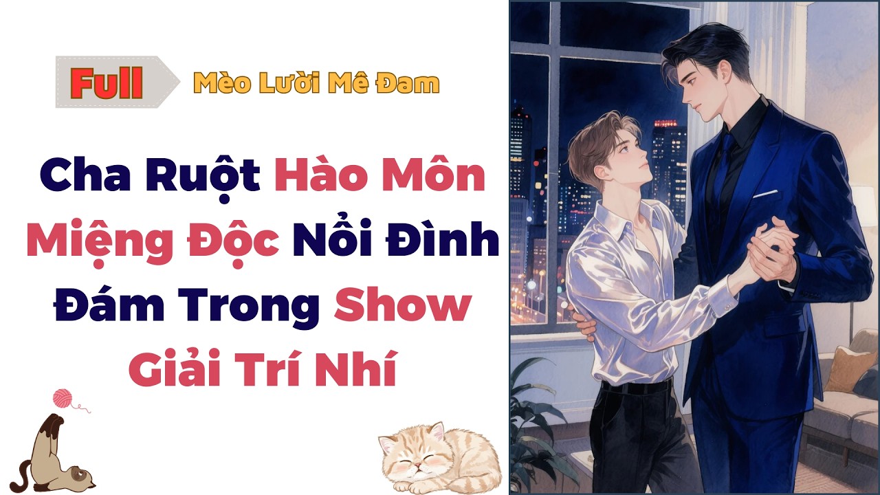 [Truyện Đam Mỹ] Cha Ruột Hào Môn Miệng Độc Nổi Đình Đám Trong Show Giải Trí- Full #audio #dammy #bl