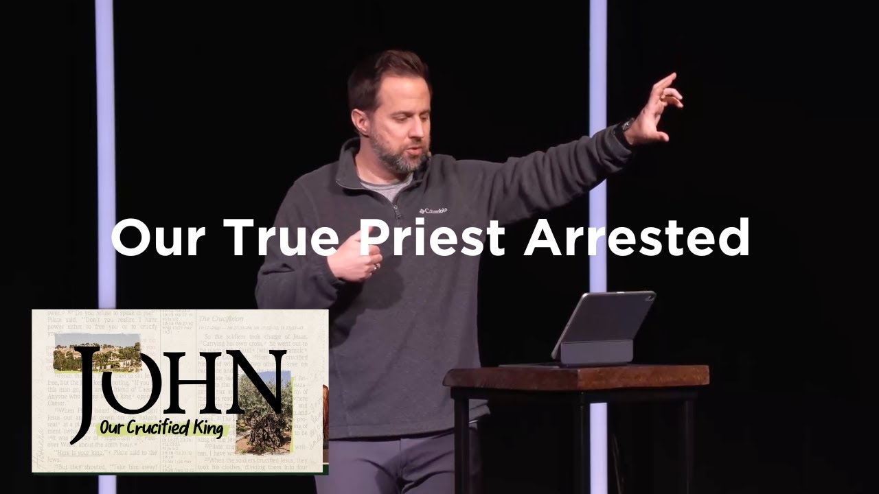 Our True Priest Arrested | John 18:1-14, John 18: 19-24
