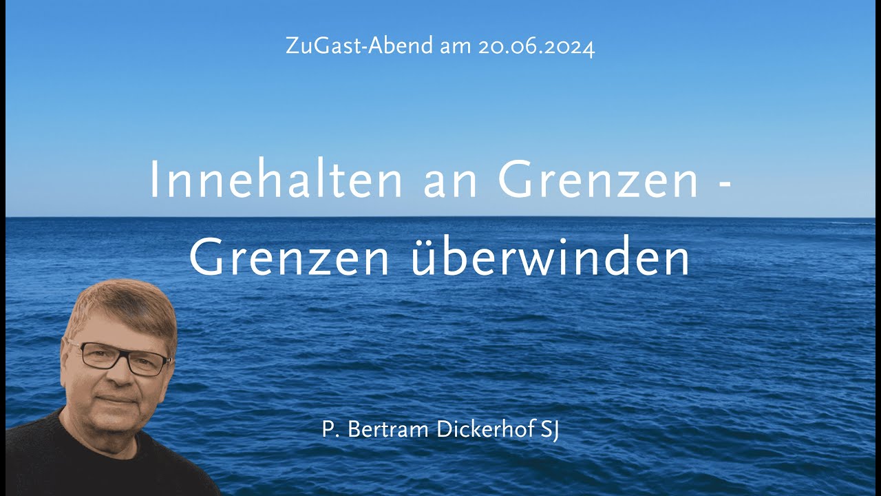 ZuGast: Innehalten an Grenzen - Grenzen überwinden (P. Bertram Dickerhof SJ)