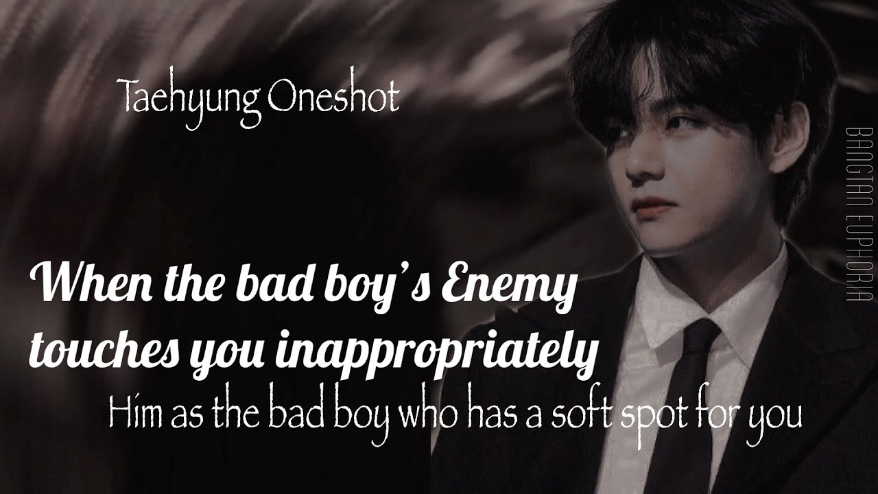Taehyung ff||When your bad boy crush’s Enemy touches you inappropriately  ||Oneshot