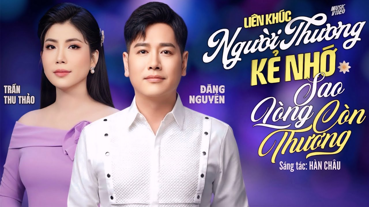 LK NGƯỜI THƯƠNG KẺ NHỚ, SAO LÒNG CÒN THƯƠNG | ĐĂNG NGUYÊN FT TRẦN THU THẢO | Song Ca Được Yêu Thích