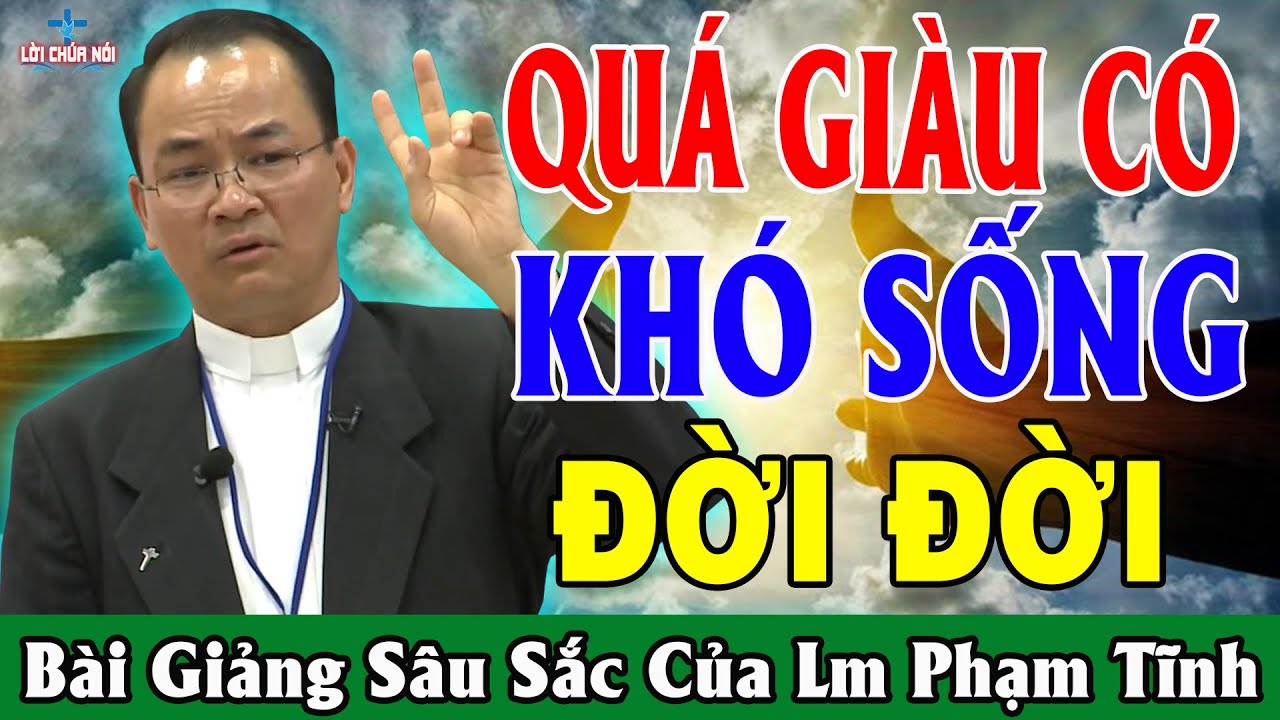 QUÁ GIÀU CÓ KHÓ SỐNG ĐỜI ĐỜI - Bài Giảng Sâu Sắc Của Lm Phạm Tĩnh
