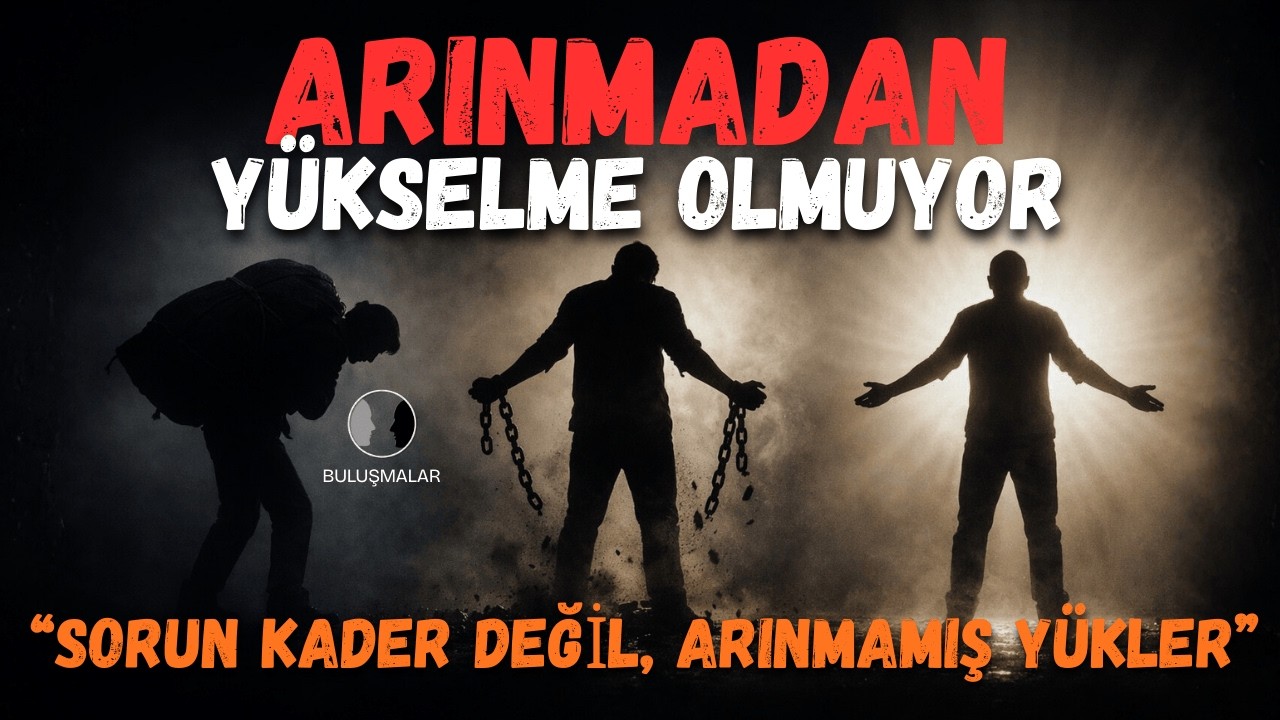 Arınmadan Y&uuml;kselme Olmuyor - Sorun Hayatta Değil, Arınmamış Y&uuml;klerde | Buluşmalar