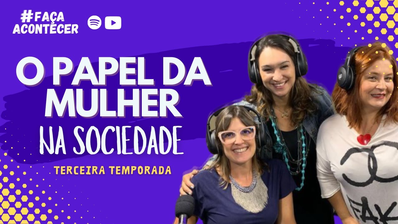 O papel da MULHER na sociedade - Faça Acontecer 3ª temporada