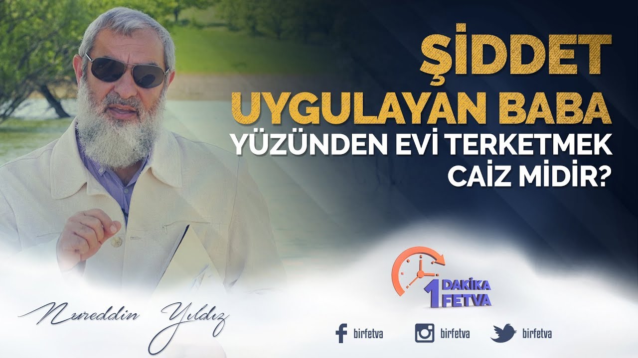 Şiddet uygulayan baba yüzünden evi terketmek caiz midir? / Birfetva - Nureddin Yıldız
