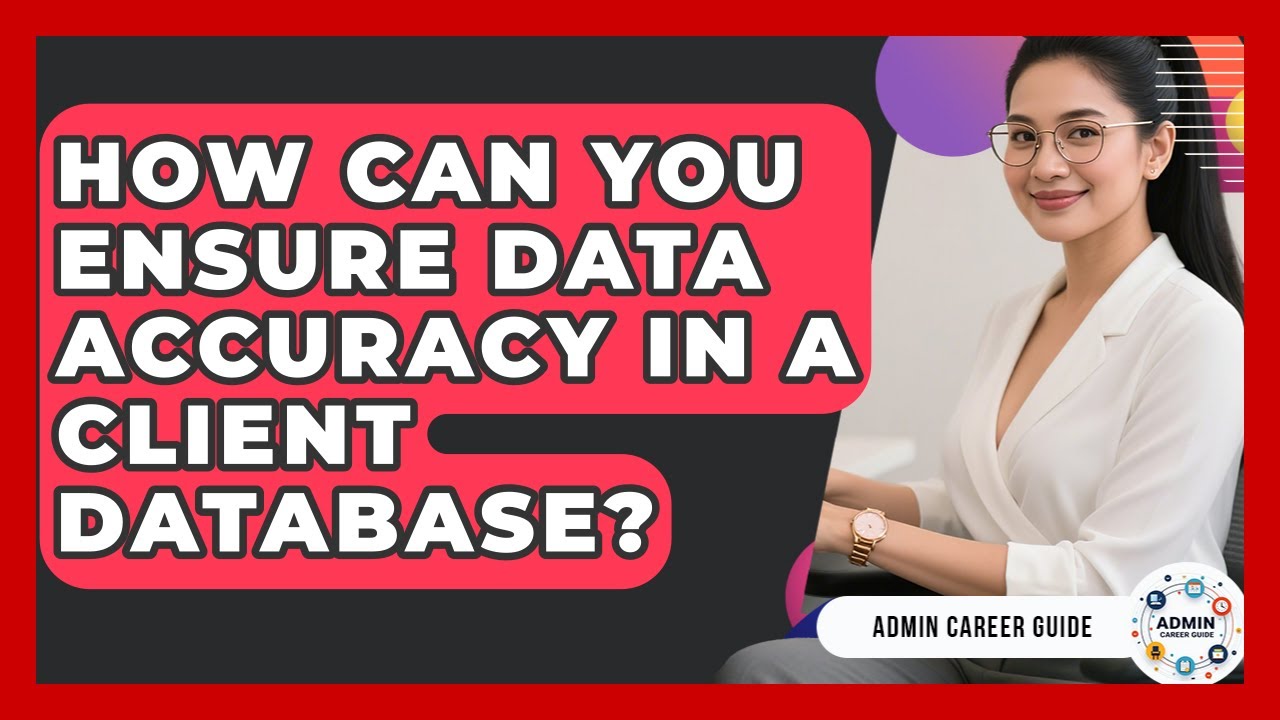 How Can You Ensure Data Accuracy In A Client Database? - Admin Career Guide