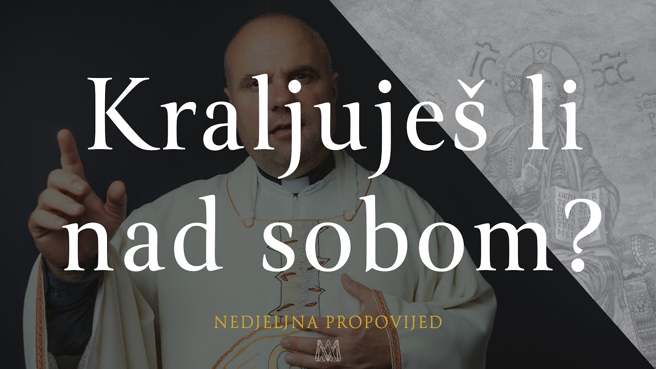 Kraljuje&scaron; li nad sobom? | Isus Krist Kralj svega stvorenja