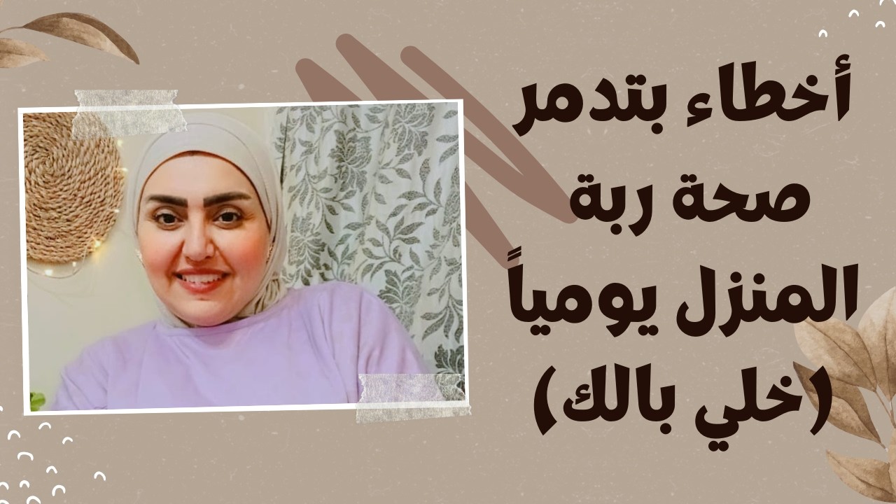 أخطاء بتدمر صحة ربة المنزل يومياً ( خلي بالك )