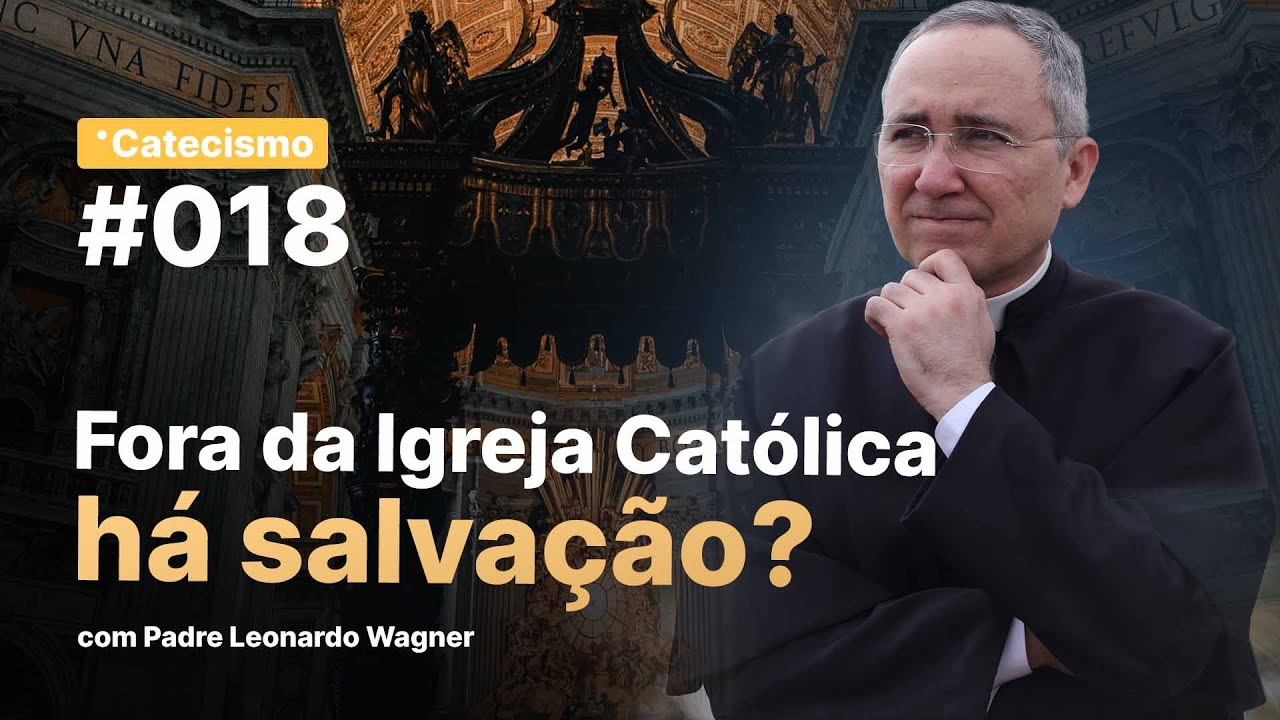 Fora da Igreja Católica há salvação? | Catecismo #018