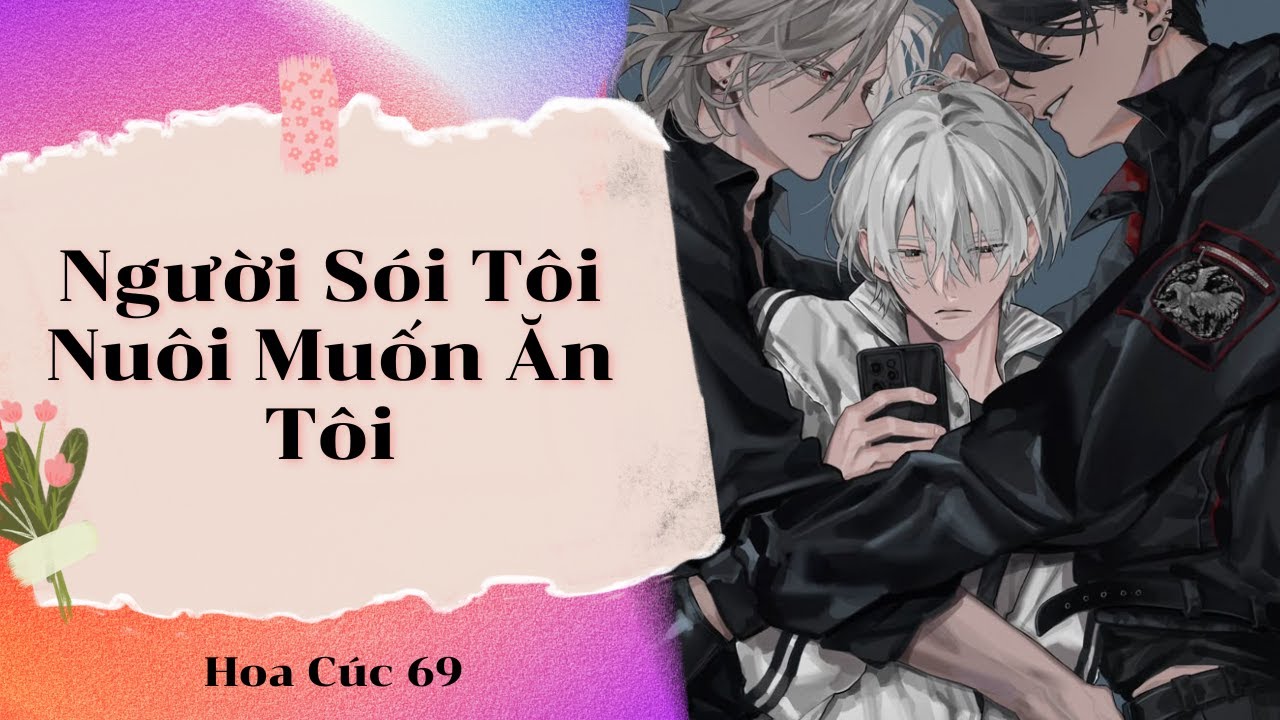 Truyện Boy Love || Người Sói Tôi Nuôi Muốn Ăn Tôi || Hoa Cúc 69