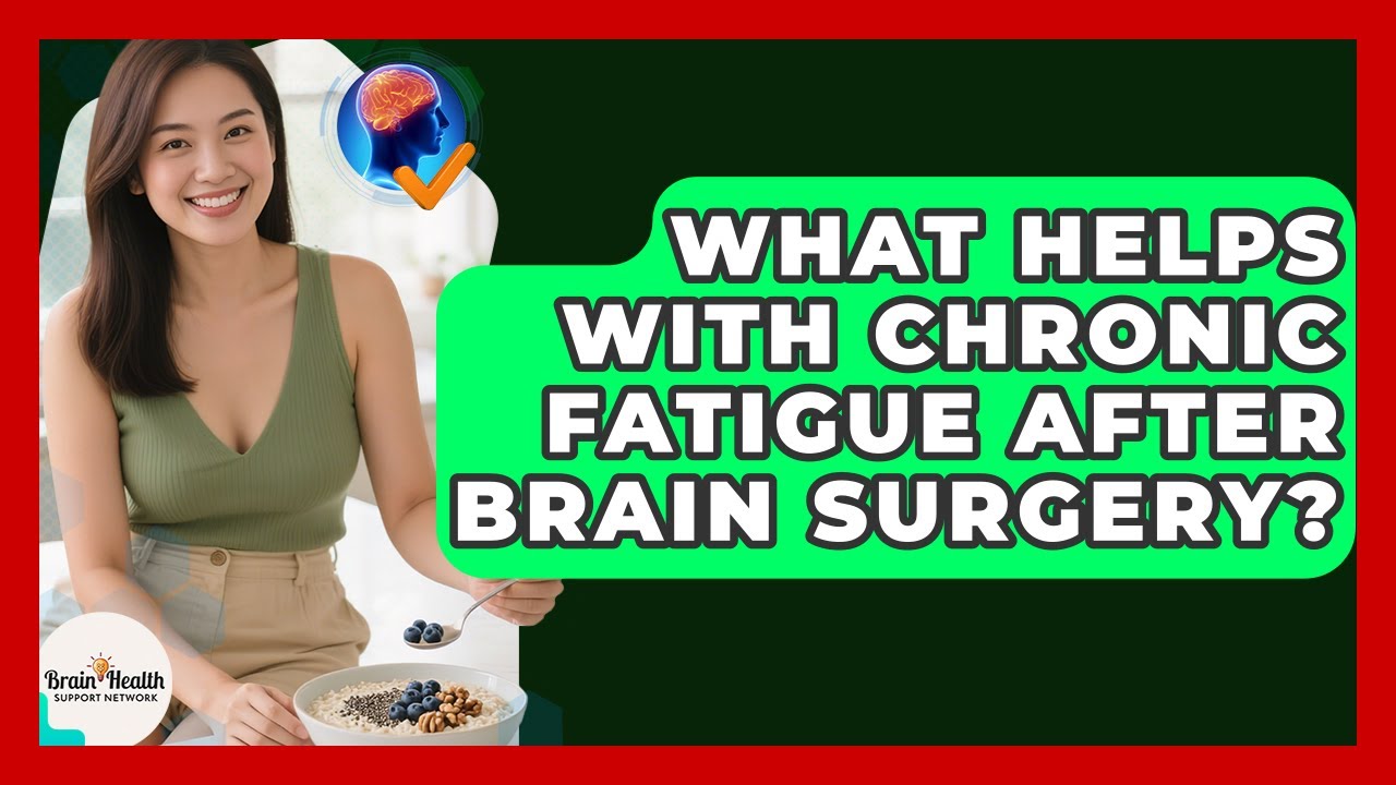 What Helps With Chronic Fatigue After Brain Surgery? - Brain Health Support Network