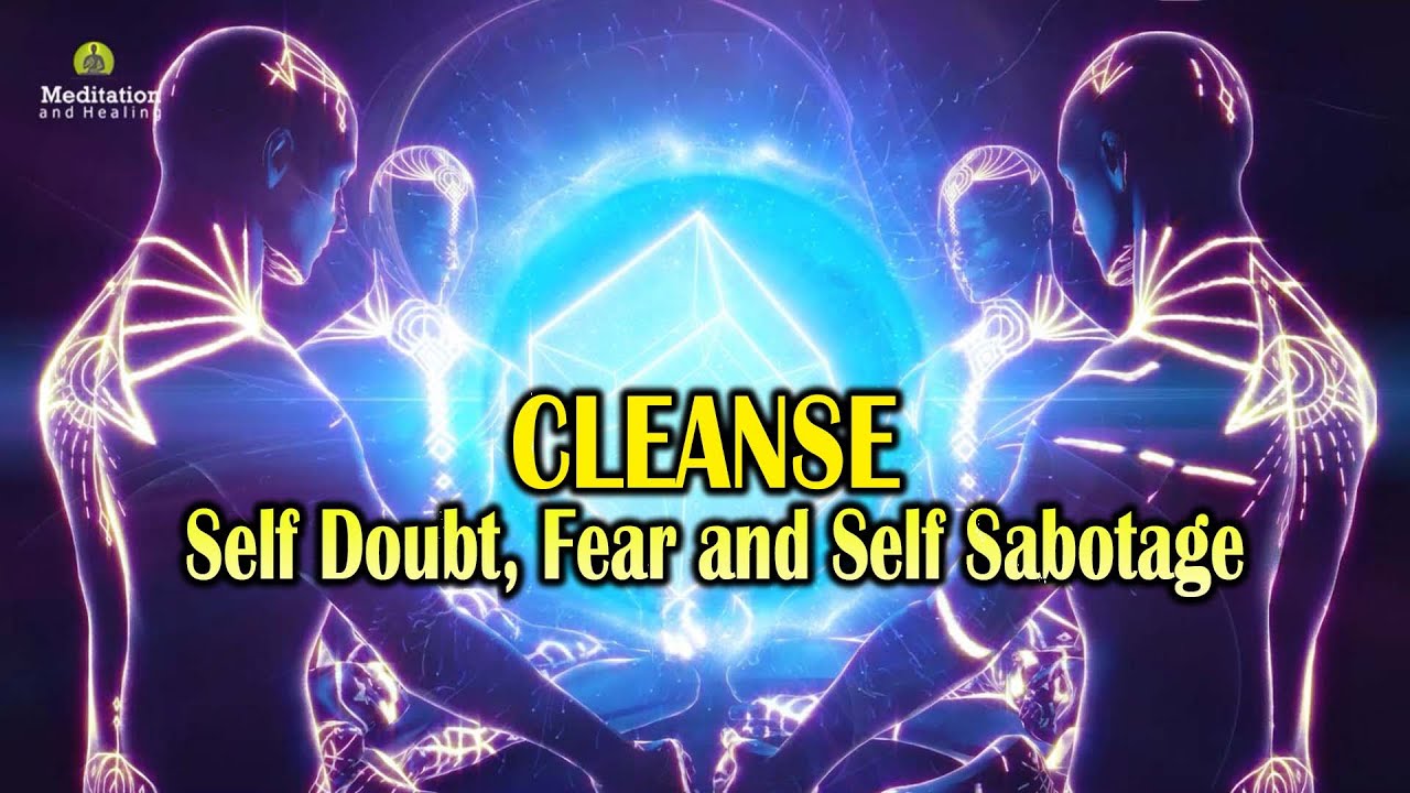 Cleanse Self Doubt, Fear and Self Sabotage: Destroy Negative Energy, Freedom from subconscious Fear