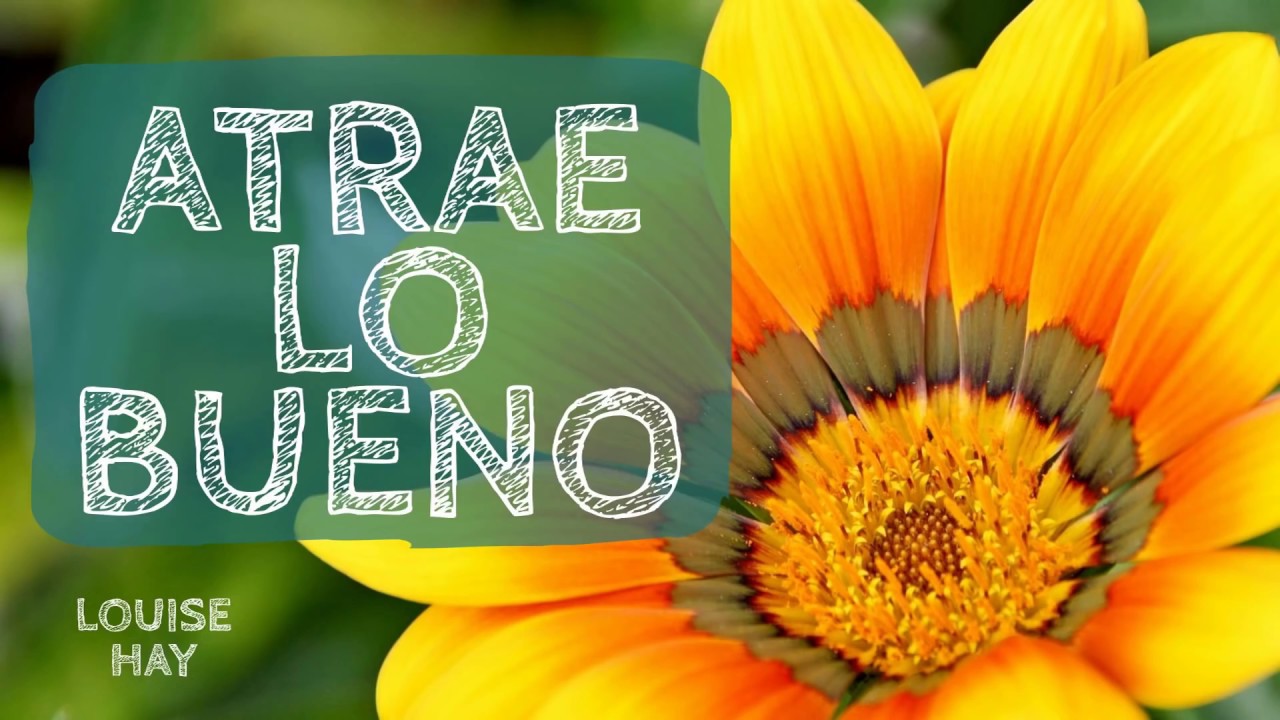 Atraigo lo Bueno - Por Louise Hay