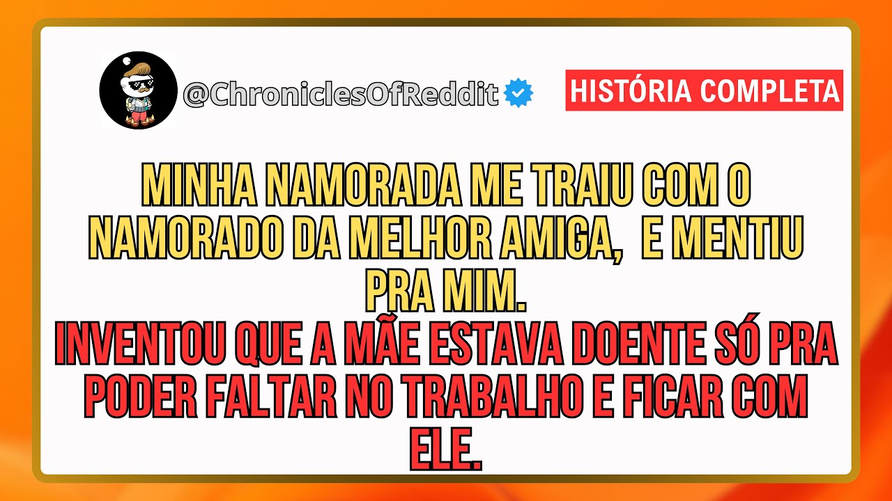 Minha Namorada Me Traiu Com o Namorado Da Melhor Amiga e Mentiu Sobre a Mãe Estar Doente, Só Para..