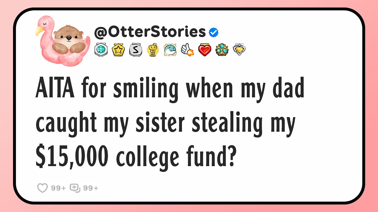 AITA for smiling when my dad caught my sister stealing my $15,000 college fund?