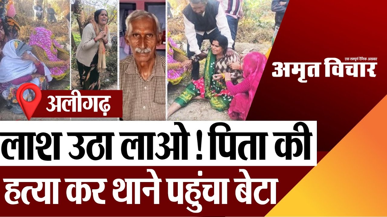 Aligarh News | पिता का Murder करके Police Station पहुंचा बेटा-बोला लाश पड़ी है-उठा लाओ।