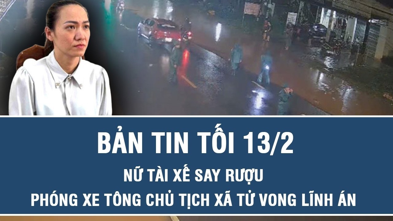 Tối 13/2: Cái kết đắng của nữ tài xế uống rượu, phóng xe như bay tông chủ tịch xã ở Đắk Lắk tử vong