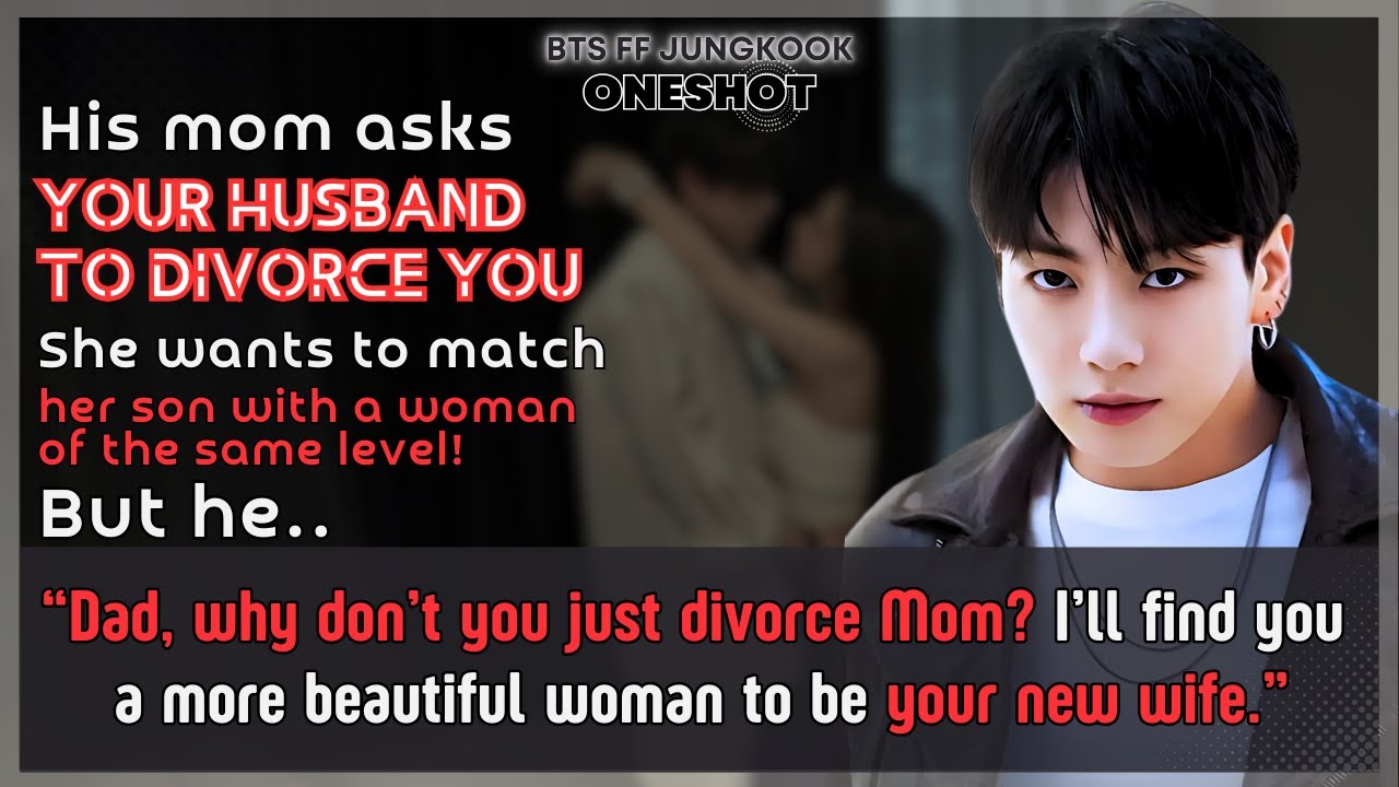Jungkook FF His mom asks Ur husband to divorce U she wants to match him with a woman but BTS Oneshot