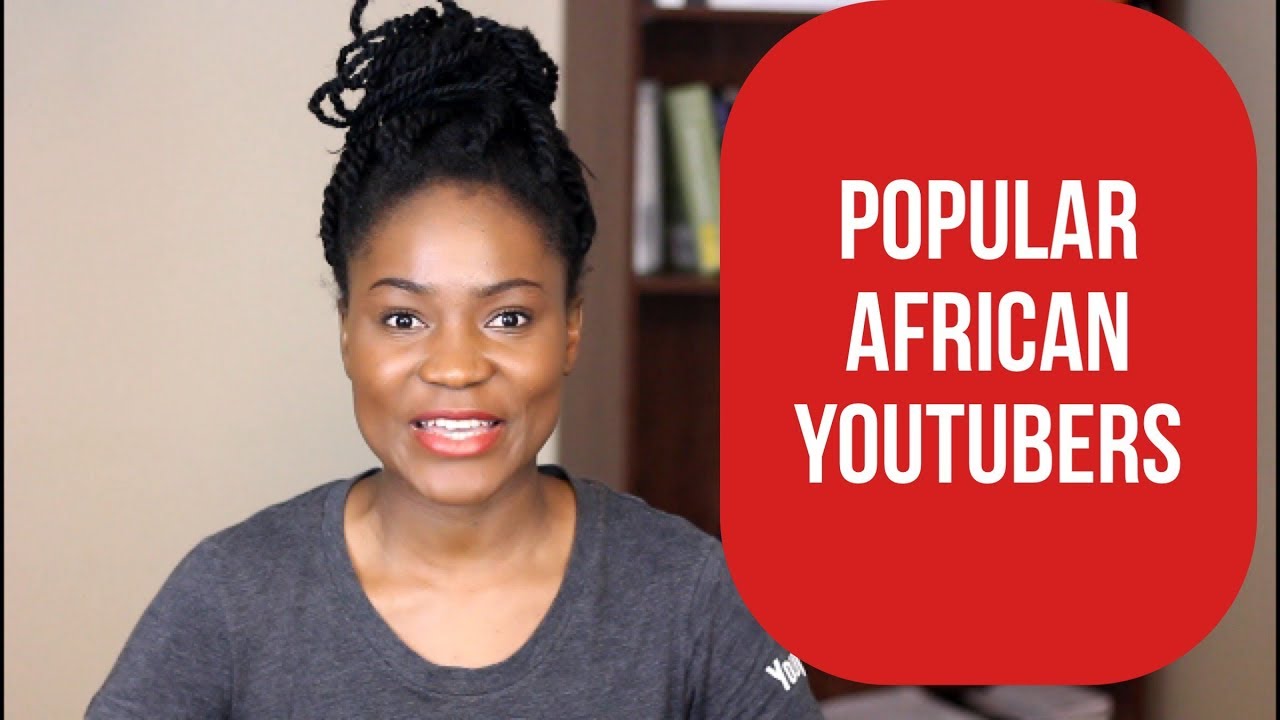 10 Popular African YouTubers You Need to Know