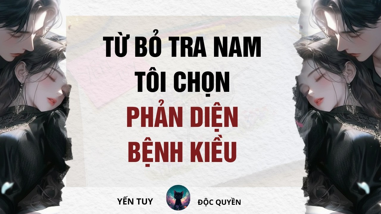 Từ Bỏ Tra Nam, Tôi Chọn Phản Diện Bệnh kiều | Truyện audio | Vẽ Tranh