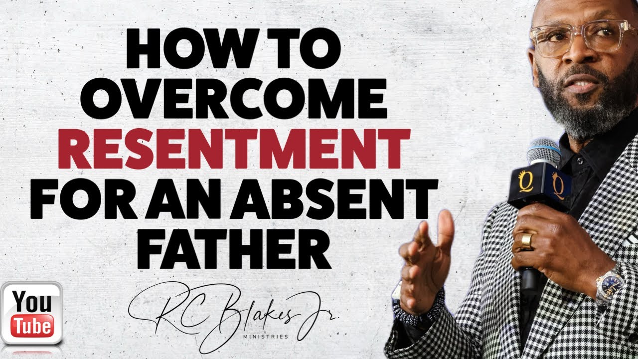 OVERCOMING RESENTMENT FOR AN ABSENT FATHER