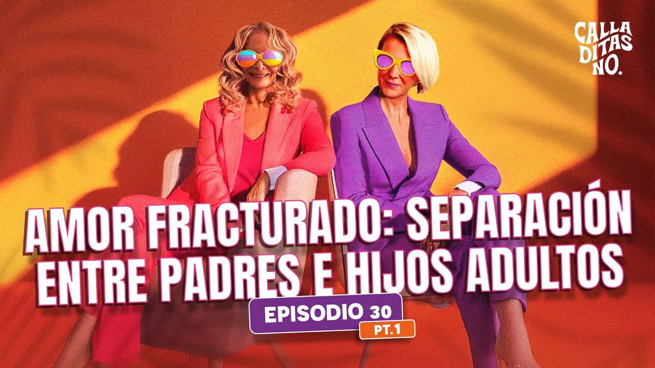 #30 Distanciamiento de padres e hijos adultos - Familia, diferencias y distanciamiento #CalladitasNo