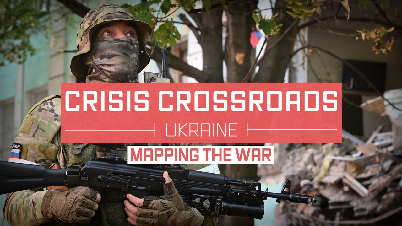 Crisis Crossroads Ukraine:  Mapping the War