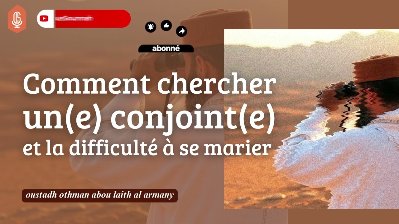 Comment chercher un(e) conjoint(e) et la difficult&eacute; &agrave; se marier / Oustadh Abou La&iuml;th Al-Armany