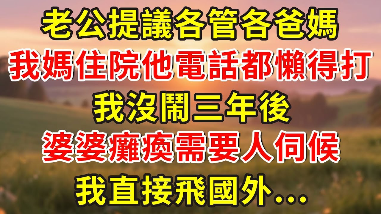 老公提議各管各爸媽，我媽住院他連電話都懶得打，我沒鬧三年後，婆婆癱瘓需要人伺候，我直接飛國外...#小說 #人生感悟 #故事分享 #故事頻道 #正能量 #情感故事 #情感 #感情