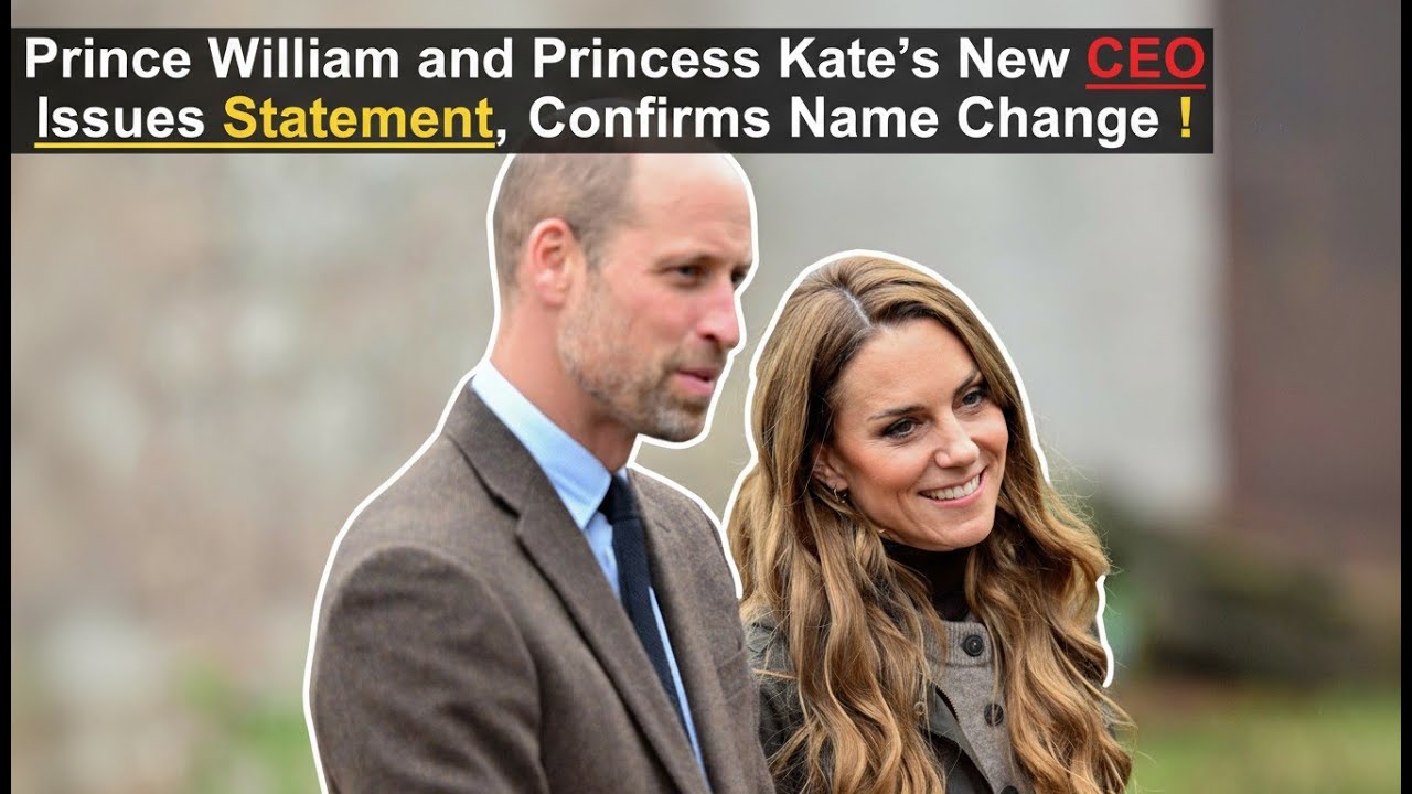 Prince William and Princess Kate’s New CEO Issues Statement, Confirms Name Change