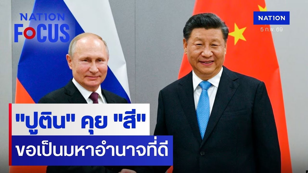 "ปูติน" คุย "สี" ขอเป็นมหาอำนาจที่ดี | เนชั่นโฟกัส | 5 ก.พ. 69 | NationTV22