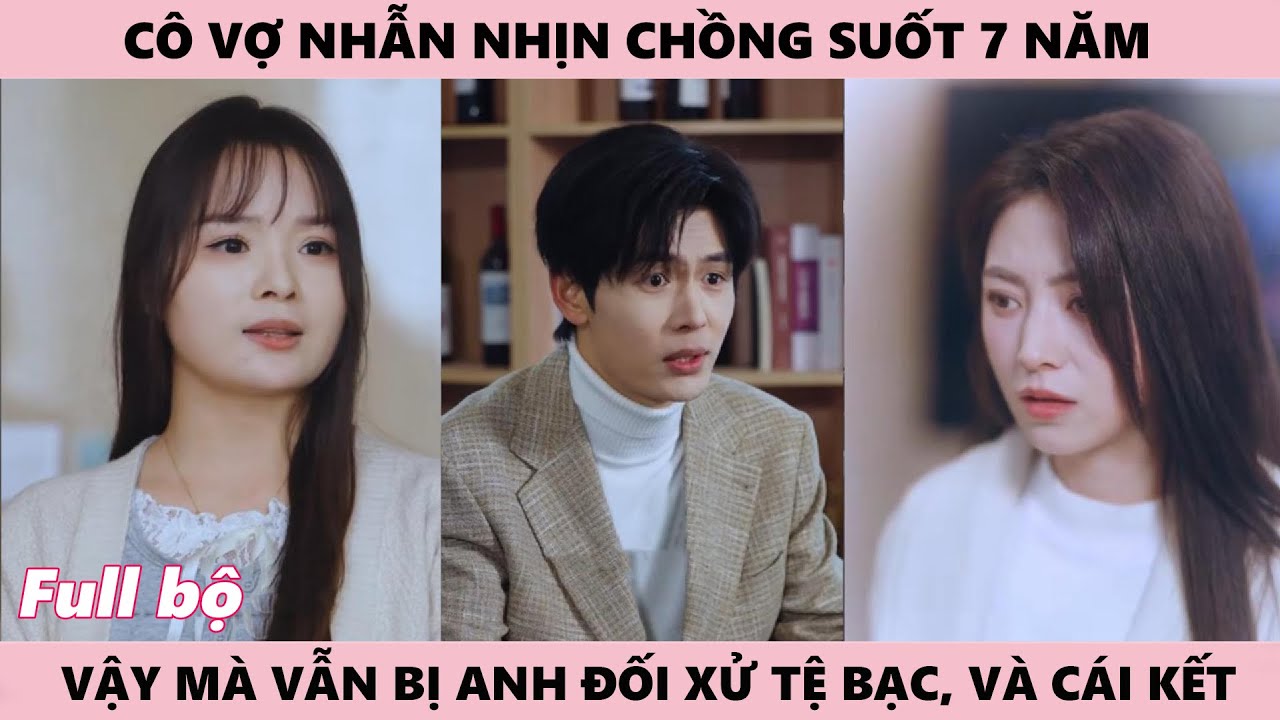 Cô Vợ Nhẫn Nhịn Suốt 7 Năm, Một Khi Trái Tim Đã Lạnh… Chồng Không Còn Cơ Hội Xin Lỗi - Con Dâu Full