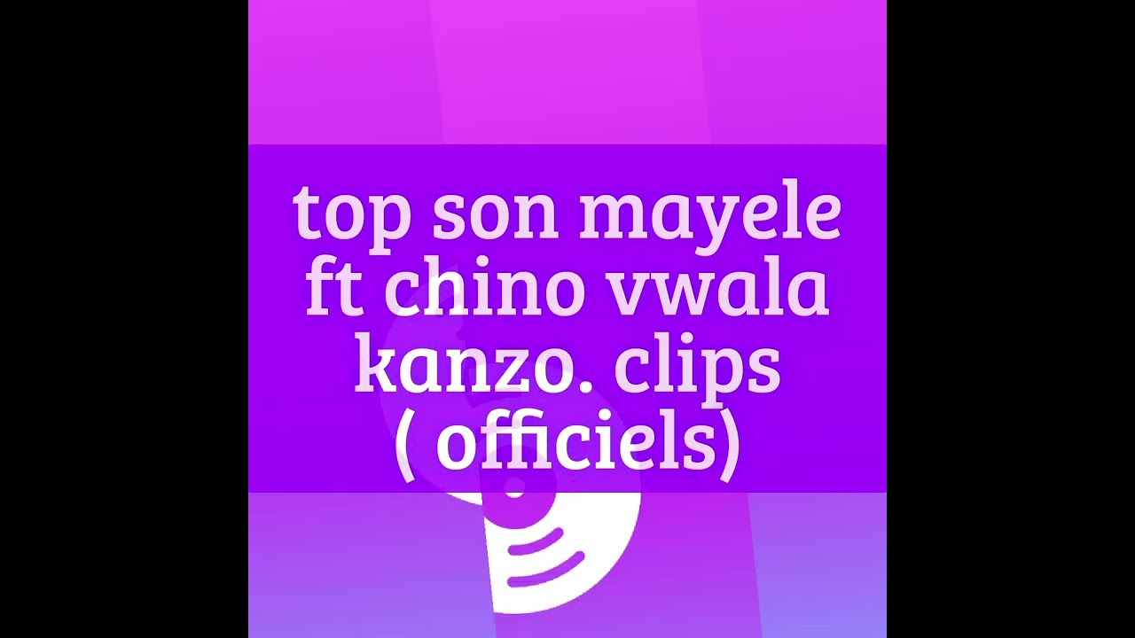 Top son mayele ft chino vwala kanzo. Clips officiels 