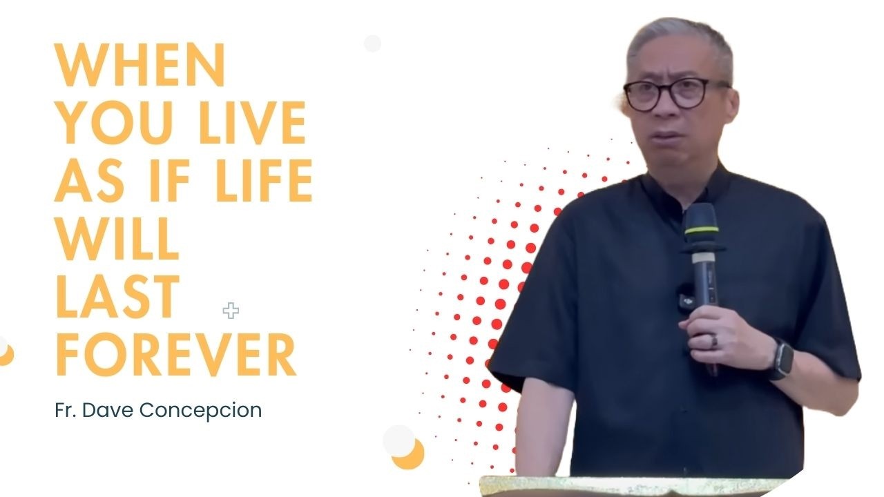 Fr. Dave Concepcion || When You Live as If Life Will Last Forever
