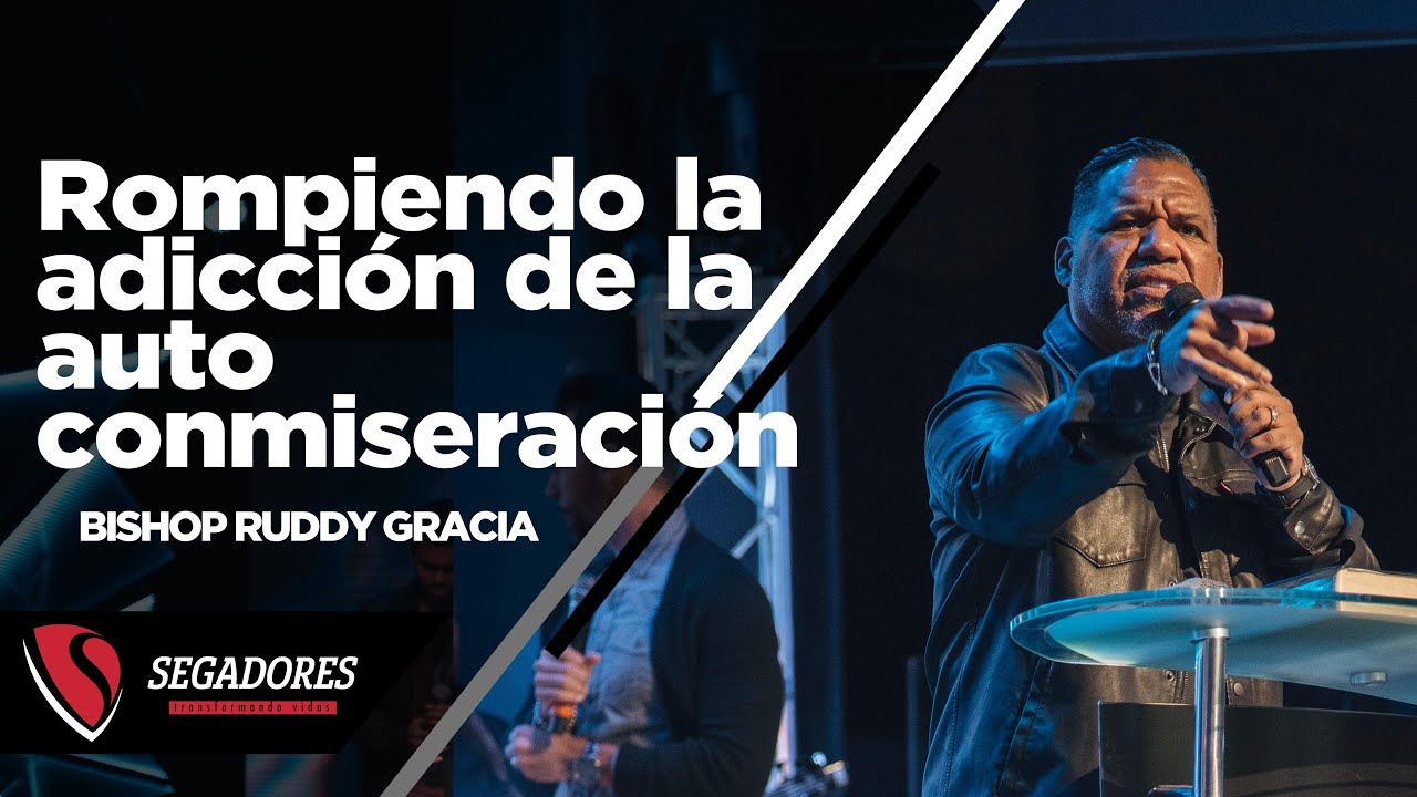 Rompiendo la Adicción de la auto Conmiseración | Bishop Ruddy Gracia