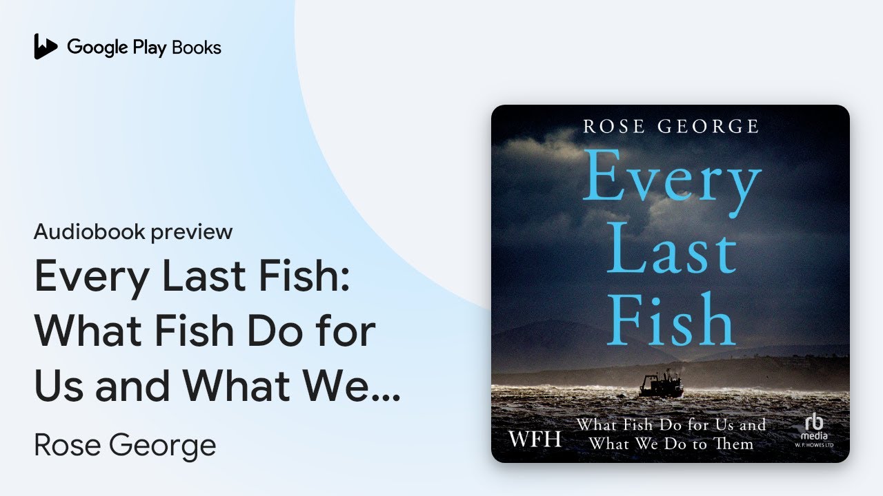 Every Last Fish: What Fish Do for Us and What… by Rose George · Audiobook preview