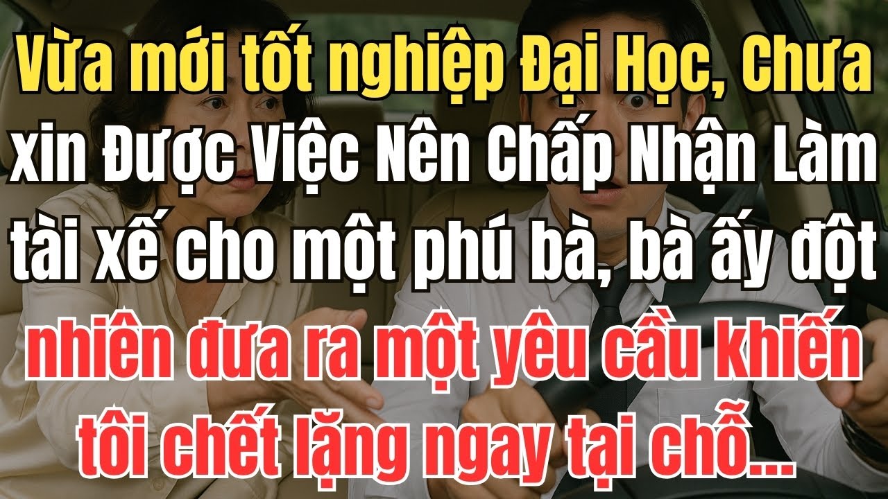 Vừa tốt nghiệp,tôi làm tài xế cho một phú bà, bà ấy đột nhiên đưa ra một yêu cầu khiến tôi chết lặng